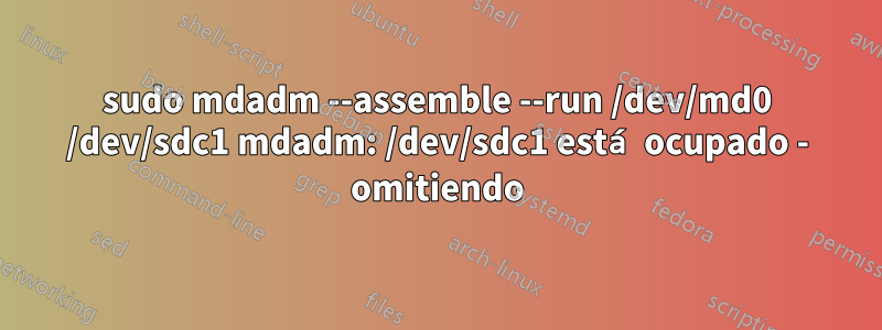 sudo mdadm --assemble --run /dev/md0 /dev/sdc1 mdadm: /dev/sdc1 está ocupado - omitiendo
