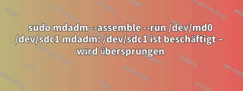 sudo mdadm --assemble --run /dev/md0 /dev/sdc1 mdadm: /dev/sdc1 ist beschäftigt – wird übersprungen