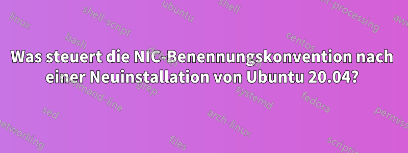 Was steuert die NIC-Benennungskonvention nach einer Neuinstallation von Ubuntu 20.04?