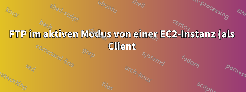 FTP im aktiven Modus von einer EC2-Instanz (als Client) nicht möglich