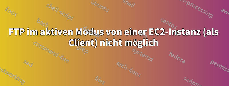 FTP im aktiven Modus von einer EC2-Instanz (als Client) nicht möglich