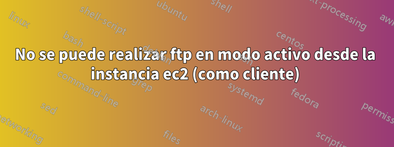 No se puede realizar ftp en modo activo desde la instancia ec2 (como cliente)