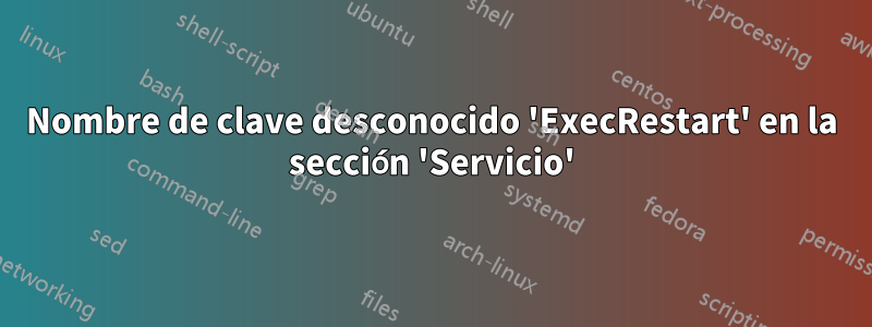 Nombre de clave desconocido 'ExecRestart' en la sección 'Servicio'