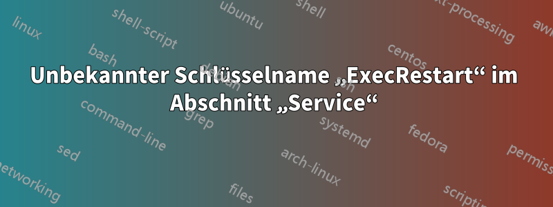 Unbekannter Schlüsselname „ExecRestart“ im Abschnitt „Service“