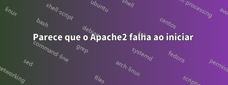 Parece que o Apache2 falha ao iniciar