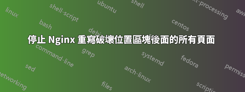 停止 Nginx 重寫破壞位置區塊後面的所有頁面