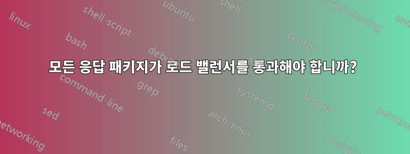 모든 응답 패키지가 로드 밸런서를 통과해야 합니까?