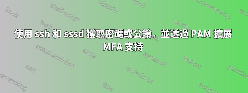 使用 ssh 和 sssd 獲取密碼或公鑰，並透過 PAM 擴展 MFA 支持