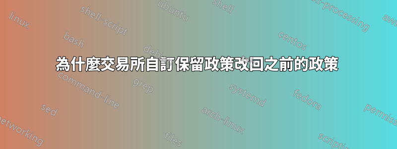 為什麼交易所自訂保留政策改回之前的政策