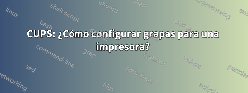 CUPS: ¿Cómo configurar grapas para una impresora?