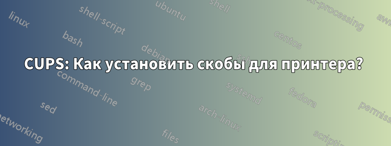 CUPS: Как установить скобы для принтера?
