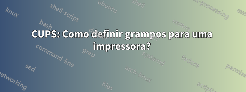 CUPS: Como definir grampos para uma impressora?