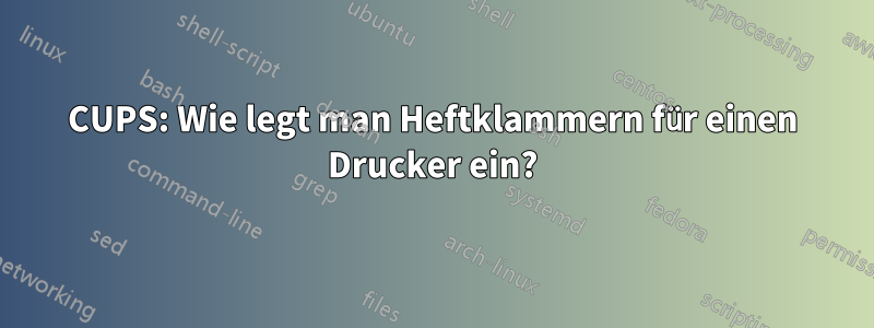 CUPS: Wie legt man Heftklammern für einen Drucker ein?