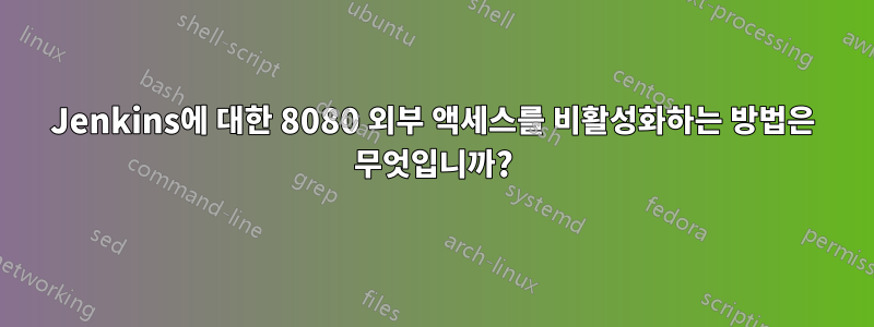 Jenkins에 대한 8080 외부 액세스를 비활성화하는 방법은 무엇입니까?