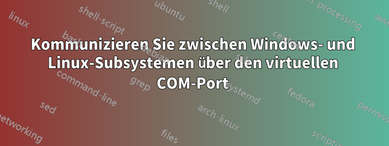 Kommunizieren Sie zwischen Windows- und Linux-Subsystemen über den virtuellen COM-Port