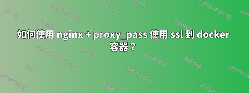如何使用 nginx + proxy_pass 使用 ssl 到 docker 容器？