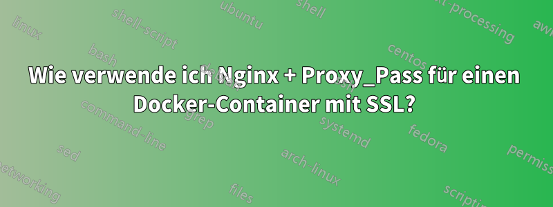 Wie verwende ich Nginx + Proxy_Pass für einen Docker-Container mit SSL?