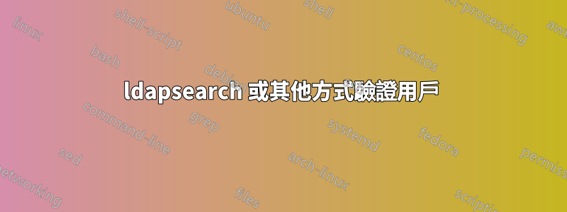 ldapsearch 或其他方式驗證用戶