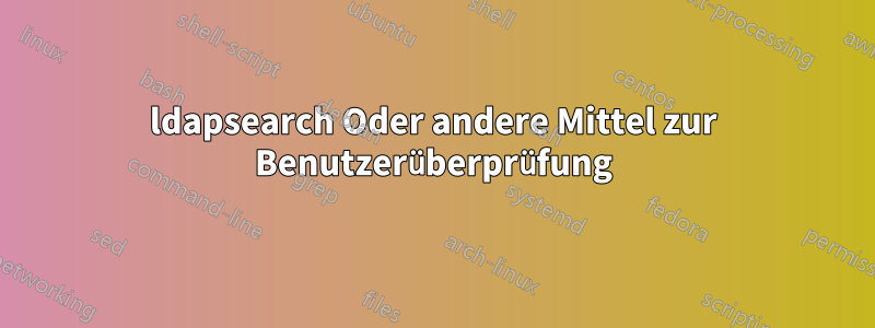 ldapsearch Oder andere Mittel zur Benutzerüberprüfung