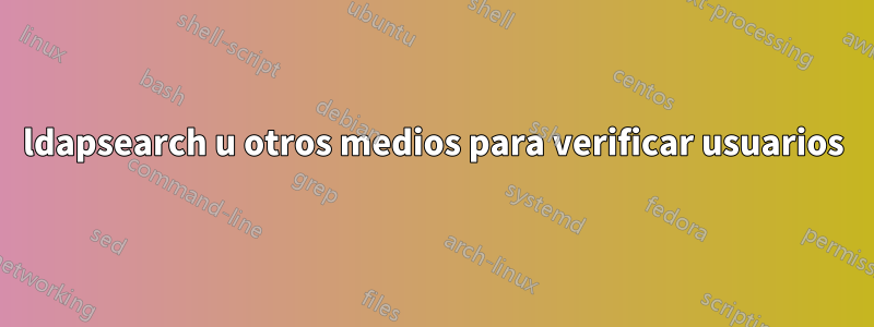 ldapsearch u otros medios para verificar usuarios