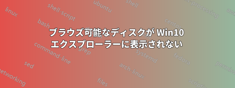 ブラウズ可能なディスクが Win10 エクスプローラーに表示されない