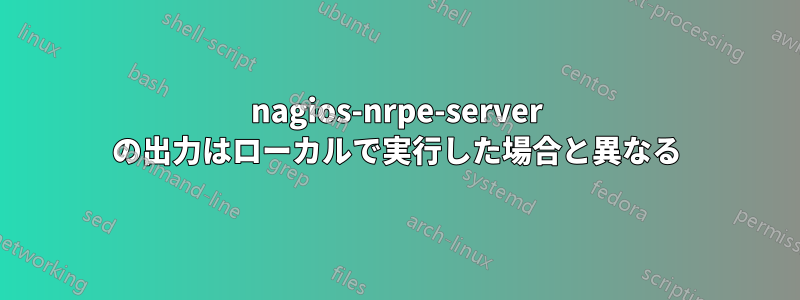 nagios-nrpe-server の出力はローカルで実行した場合と異なる