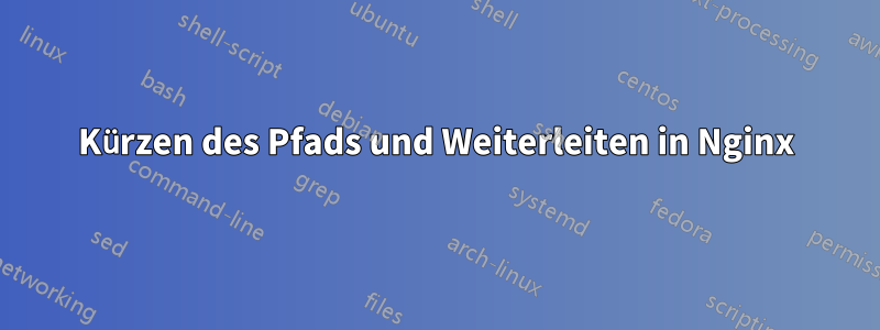 Kürzen des Pfads und Weiterleiten in Nginx