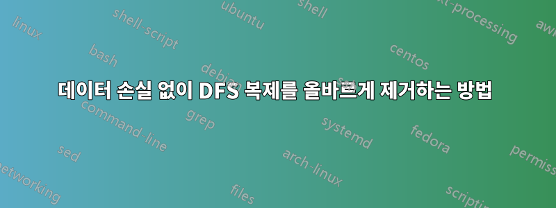 데이터 손실 없이 DFS 복제를 올바르게 제거하는 방법