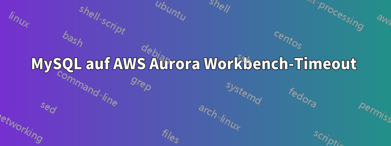MySQL auf AWS Aurora Workbench-Timeout