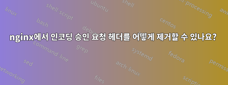 nginx에서 인코딩 승인 요청 헤더를 어떻게 제거할 수 있나요?