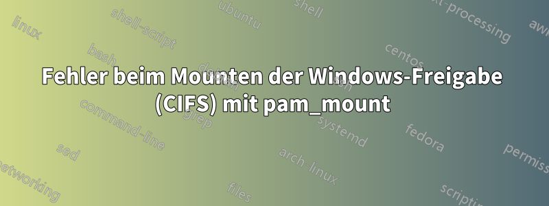 Fehler beim Mounten der Windows-Freigabe (CIFS) mit pam_mount