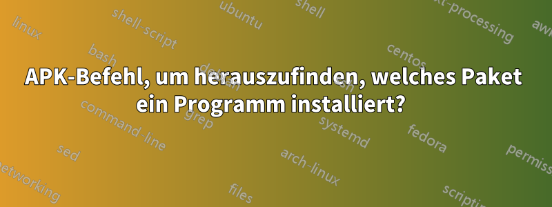 APK-Befehl, um herauszufinden, welches Paket ein Programm installiert? 