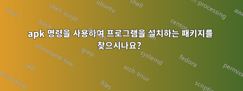 apk 명령을 사용하여 프로그램을 설치하는 패키지를 찾으시나요? 