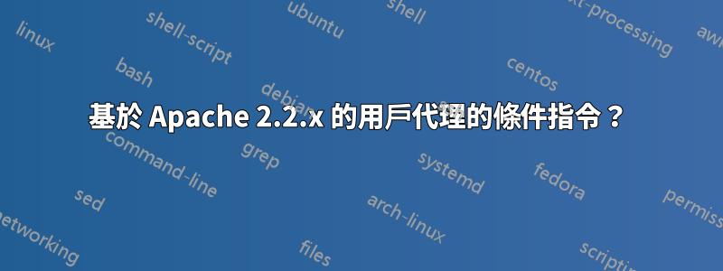 基於 Apache 2.2.x 的用戶代理的條件指令？
