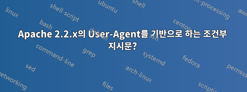 Apache 2.2.x의 User-Agent를 기반으로 하는 조건부 지시문?