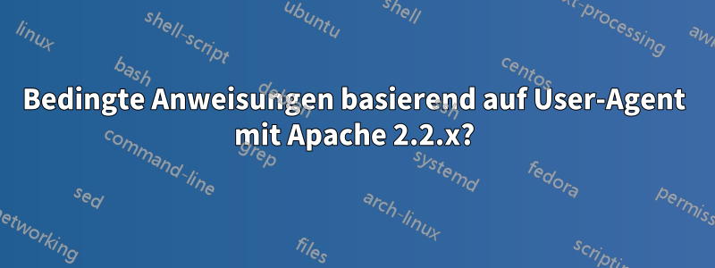 Bedingte Anweisungen basierend auf User-Agent mit Apache 2.2.x?