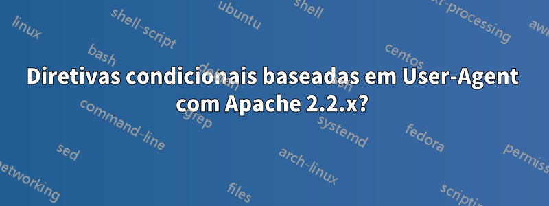 Diretivas condicionais baseadas em User-Agent com Apache 2.2.x?