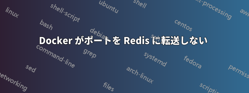 Docker がポートを Redis に転送しない