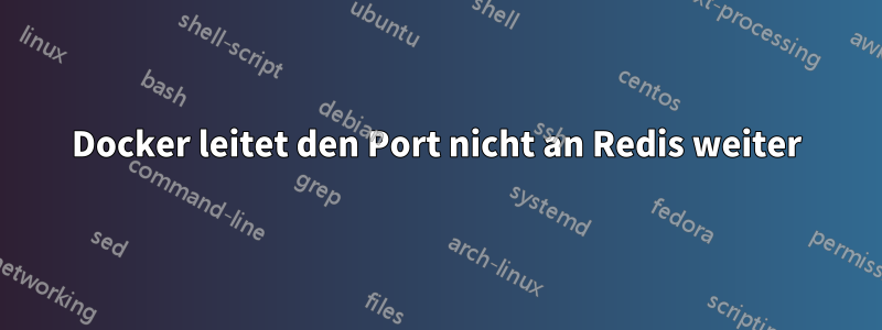 Docker leitet den Port nicht an Redis weiter