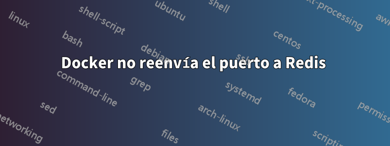 Docker no reenvía el puerto a Redis