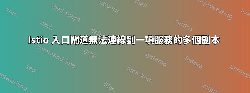 Istio 入口閘道無法連線到一項服務的多個副本