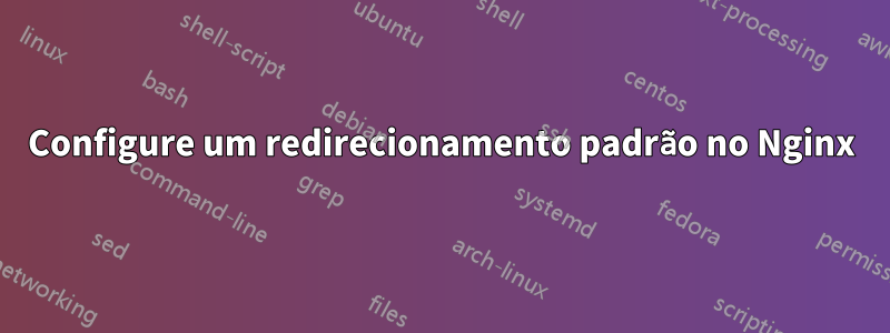 Configure um redirecionamento padrão no Nginx