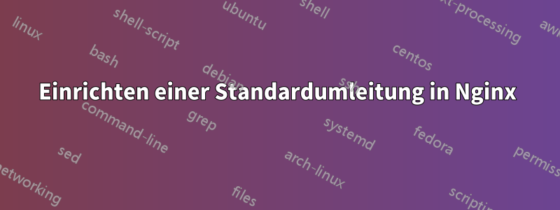 Einrichten einer Standardumleitung in Nginx
