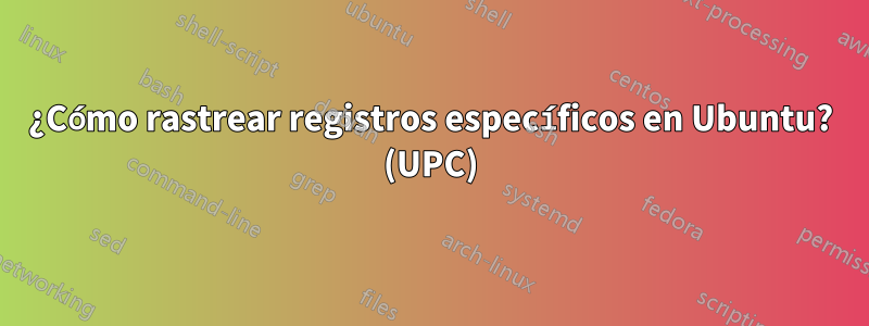 ¿Cómo rastrear registros específicos en Ubuntu? (UPC)