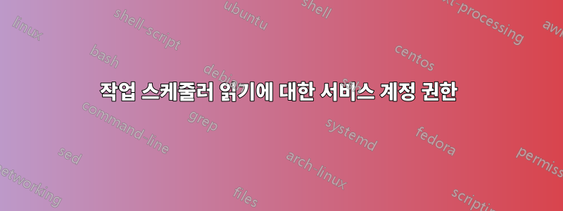 작업 스케줄러 읽기에 대한 서비스 계정 권한