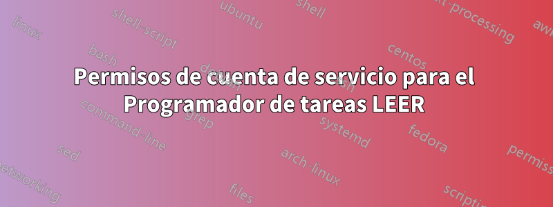 Permisos de cuenta de servicio para el Programador de tareas LEER