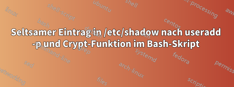 Seltsamer Eintrag in /etc/shadow nach useradd -p und Crypt-Funktion im Bash-Skript