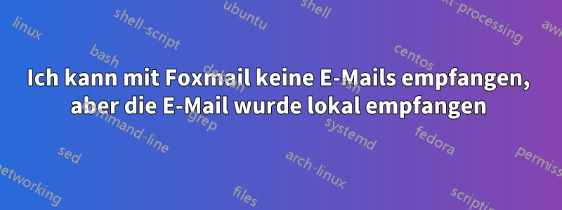 Ich kann mit Foxmail keine E-Mails empfangen, aber die E-Mail wurde lokal empfangen