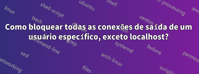 Como bloquear todas as conexões de saída de um usuário específico, exceto localhost?