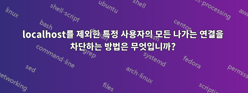 localhost를 제외한 특정 사용자의 모든 나가는 연결을 차단하는 방법은 무엇입니까?